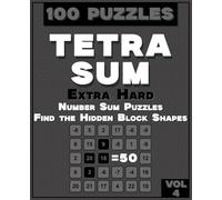 TETRASUM: 100 Extra Hard Number Sum Puzzles - Find the Hidden Block Shapes | Vol. 4 (TETRASUM - The Ultimate Logic Conquest)