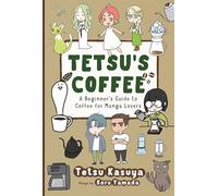 Tetsu's Coffee: A Beginner's Guide to Coffee for Manga Lovers