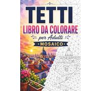 Tetti Libro da Colorare Mosaico: 30 Pagine da Colorare per Adulti con Tetti Urbani, Skyline, Terrazze Accoglienti, Architettura Moderna e Disegni Geometrici a Mosaico per il Relax