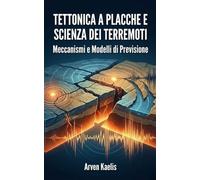 Tettonica a Placche e Scienza dei Terremoti: Meccanismi e Modelli di Previsione (Scienze della Terra e Geoingegneria)