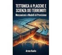 Tettonica a Placche e Scienza dei Terremoti: Meccanismi e Modelli di Previsione (Scienze della Terra e Geoingegneria)