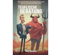 Teuflische Beratung: Wie ich aus Versehen aus der Hölle verbannt wurde, weil ich zu viele gute Vorschläge machte: Oder: Warum der Teufel keine PowerPoint-Präsentationen mag
