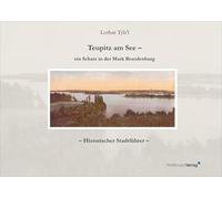 Teupitz am See - ein Schatz in der Mark Brandenburg. Historischer Stadtführer