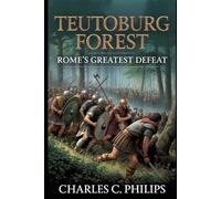 TEUTOBURG FOREST: ROME’S GREATEST DEFEAT