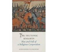 Teutonic Knights: Rise and Fall of a Religious Corporation (Medieval Lives)