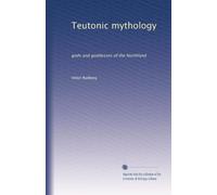 Teutonic mythology: gods and goddesses of the Northland: Volume 3