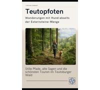 Teutopfoten - Wanderungen mit Hund abseits der Externsteine-Menge: Stille Pfade, alte Sagen und die schönsten Touren im Teutoburger Wald (Pfoten-Reiseführer)
