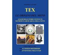 Tex. Le origini del mito: Analisi delle storie contenute nei primi 53 albi di Aquila della Notte - Volume I (1-16): da Il totem misterioso ad Avventura nell'Utah