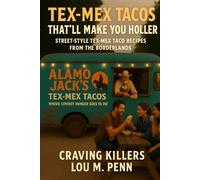Tex-Mex Tacos That’ll Make You Holler: Street-Style Tex-Mex Taco Recipes From The Borderlands (Craving Killers: Taco Trucks of America)
