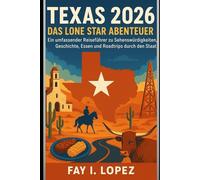 Texas 2026 - Das Lone Star Abenteuer: Ein umfassender Reiseführer zu Sehenswürdigkeiten, Geschichte, Essen und Roadtrips durch den Staat