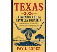 Texas 2026 - La aventura de la estrella solitaria: Una guía completa de atracciones, historia, gastronomía y viajes por carretera en todo el estado.