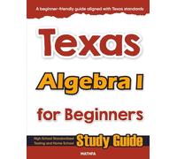 Texas Algebra I for Beginners: High School Standardized Testing and Home School Study Guide (Texas Math for Beginners)