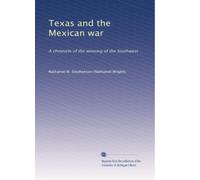 Texas and the Mexican war: A chronicle of the winning of the Southwest: Volume 1