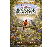 TEXAS BACKYARD ECOSYSTEM: Understanding Plants, Wildlife, Seasons, and Soil to Build a Thriving Outdoor Ecosystem