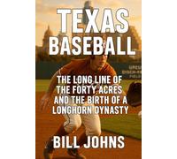 Texas Baseball: The Long Line of the Forty Acres and the Birth of a Longhorn Dynasty (The Diamond Republic: College Baseball and the American Imagination)