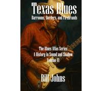 Texas Blues: Barrooms, Borders, and Firebrands (The Blues Atlas: A History in Sound and Shadow)