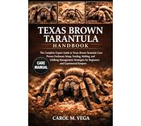 TEXAS BROWN TARANTULA HANDBOOK: The Complete Expert Guide to Texas Brown Tarantula Care: Proven Enclosure Setup, Feeding, Molting, and Lifelong ... for Beginners and Experienced Keepers