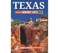 Texas Bucket List: 150 Iconic Cities, Wild Landscapes, Local Culture, and Unforgettable Stops