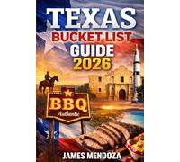 Texas Bucket List 2026: The Ultimate Travel Companion for Families, Couples, and ExplorersInsider Tips, Hidden Gems, and Memorable Adventures Across the Lone Star State