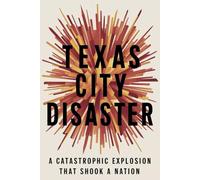 Texas City Disaster: A Catastrophic Explosion That Shook a Nation