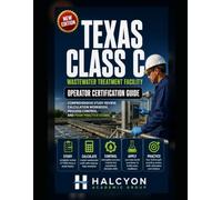 Texas Class C Wastewater Treatment Facility Operator Certification Guide: Comprehensive Study Review, Calculation Workbook, Process Control, and Four Practice Exams