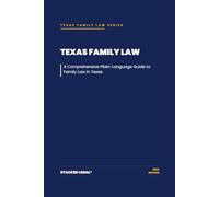 Texas Family Law: A Comprehensive Plain-Language Guide to Family Law in Texas (The Stacked Legal® Texas Family Law Series)