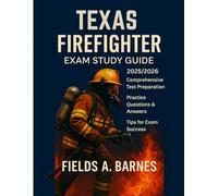 TEXAS FIREFIGHTER EXAM STUDY GUIDE 2025/2026: Manual for Unlocking Secrets to Passing Every Section on the First Attempt