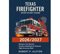 TEXAS FIREFIGHTER EXAM STUDY GUIDE 2026/2027: Essential Manual for Passing Assessments and Really Exam Practices Questions