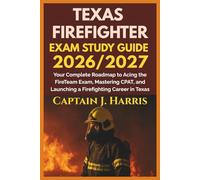 TEXAS FIREFIGHTER EXAM STUDY GUIDE 2026/2027: Your Complete Roadmap to Acing the FireTeam Exam, Mastering CPAT, and Launching a Firefighting Career in TEXAS