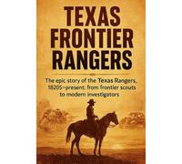 Texas Frontier Rangers: The epic story of the Texas Rangers, 1820s-present: from frontier scouts to modern investigators (Short history books)