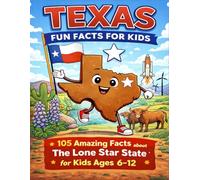 TEXAS FUN FACTS FOR KIDS: 105 Amazing Facts about the Lone Star State for Kids Ages 6-12 (The U.S. States & Territories Fun Facts for Kids Series)