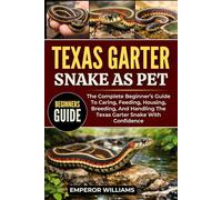 TEXAS GARTER SNAKE AS PET: The Complete Beginner’s Guide To Caring, Feeding, Housing, Breeding, And Handling The Texas Garter Snake With Confidence