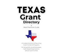 Texas Grant Directory & Best Practices: A Curated Directory of Recurring Grant Funders & Programs for Nonprofits, Small Businesses, Faith-Based Organizations & Rural Communities