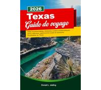 TEXAS Guide de voyage 2026: Villes incontournables, itinéraires routiers emblématiques, parcs nationaux, gastronomie locale et aventures inoubliables au Texas