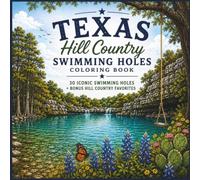 Texas Hill Country Swimming Holes Coloring Book: 30 Iconic Swimming Holes & Hidden Gems Plus Bonus Hill Country Favorites: A relaxing adult coloring ... landscapes, and beloved Texas destinations