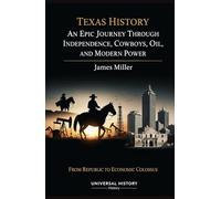 Texas History: An Epic Journey Through Independence, Cowboys, Oil, and Modern Power: From Republic to Economic Colossus