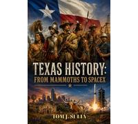 Texas History: From Mammoths to SpaceX: Told Through Stories Eleven Thousand Years of Change