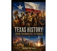Texas History: From Mammoths to SpaceX: Told Through Stories Eleven Thousand Years of Change
