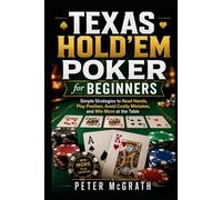 Texas Hold’em Poker for Beginners: Simple Strategies to Read Hands, Play Position, Avoid Costly Mistakes, and Win More at the Table (Casino Games Mastery)