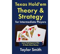 Texas Hold'em Theory & Strategy for Intermediate Players: Learn Techniques to Win & Make More Money (Learn to Play Texas Hold'em Poker)