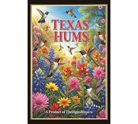 Texas Hums: Hummingbird Guide, Birding, Hummingbird Feeders, Everything You Need to Know Guide, Birding book for Beginners Adults Teens Texas