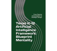 Texas K-12 Artificial Intelligence Framework: Blueprint Mentality: From Passive Consumption to Strategic Design