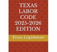 TEXAS LABOR CODE 2025-2026 EDITION