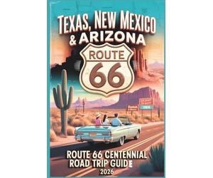 Texas, New Mexico & Arizona Route 66 Centennial Road Trip Guide 2026: Desert Landscapes, Iconic Roadside Attractions, Motels & Scenic Drives for the ... (The Route 66 Centennial Travel Series)