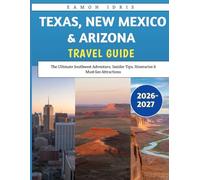 Texas, New Mexico & Arizona travel guide 2026-2027: The Ultimate Southwest Adventure, Insider Tips, Itineraries & Must-See Attractions
