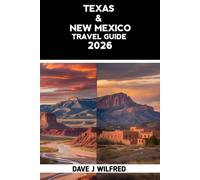 TEXAS & NEW MEXICO TRAVEL GUIDE 2026: Road Trips for Austin, San Antonio, Dallas, Houston, Santa Fe, Albuquerque, National Parks, Scenic Drives, Easy Itineraries, Budget Tips, Maps