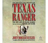 Texas Ranger: The Epic Life of Frank Hamer, the Man Who Killed Bonnie and Clyde