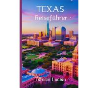 Texas-Reiseführer 2024-2025: Eine Familienreise durch Kultur, Natur, Abenteuer für jeden Reisenden und Spaß