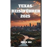 TEXAS-REISEFÜHRER 2025: Entdecken Sie atemberaubende Landschaften, lokale Aromen und unvergessliche Erlebnisse