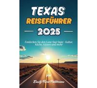 TEXAS Reiseführer 2025: Entdecken Sie den Lone Star State - Kultur, Küche, Küsten und mehr